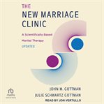 The New Marriage Clinic : A Scientifically Based Marital Therapy Updated cover image