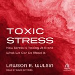Toxic Stress : How Stress Is Making Us Ill and What We Can Do About It cover image