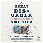 A Great Disorder : National Myth and the Battle for America cover image