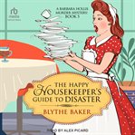 The Happy Housekeeper's Guide to Disaster : Barbara Hollis Murder Mystery cover image
