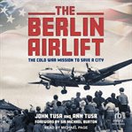 The Berlin Airlift : The Cold War Mission to Save a City cover image