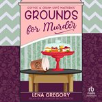 Grounds for Murder : Coffee & Cream Café Mysteries cover image