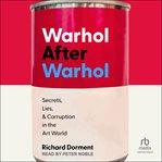 Warhol After Warhol : Secrets, Lies, & Corruption in the Art World cover image