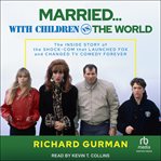 Married… With Children vs. the World : The Inside Story of the Shock-Com that Launched FOX and Changed TV Comedy Forever cover image