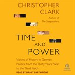Time and Power : Visions of History in German Politics, From the Thirty Years' War to the Third Reich cover image