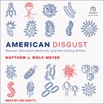 American disgust : racism, microbial medicine, and the colony within cover image