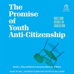The Promise of Youth Anti-Citizenship : Race and Revolt in Education cover image
