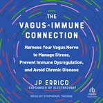 The Vagus-Immune Connection : Harness Your Vagus Nerve to Manage Stress, Prevent Immune Dysregulation, and Avoid Chronic Disease cover image