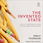 The Invented State : Policy Misperceptions in the American Public cover image