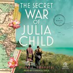 The Secret War of Julia Child : A Novel cover image