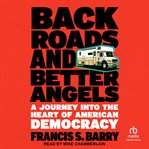 Back Roads and Better Angels : A Journey Into the Heart of American Democracy cover image