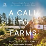 A Call to Farms : Reconnecting to Nature, Food, and Community in a Modern World cover image