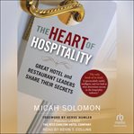 The Heart of Hospitality : Great Hotel and Restaurant Leaders Share Their Secrets cover image