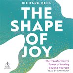 The Shape of Joy : The Transformative Power Of Moving Beyond Yourself cover image