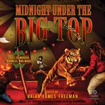 Midnight Under the Big Top : Tales of Madness, Murder, and Magic cover image