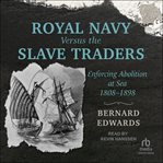 Royal Navy Versus the Slave Traders : Enforcing Abolition at Sea, 1808–1898 cover image