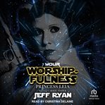 Your Worshipfulness, Princess Leia : Starring Carrie Fisher cover image