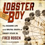 Lobster Boy : The Bizarre Life and Brutal Death of Grady Stiles Jr cover image