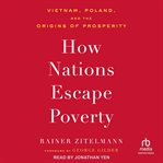How Nations Escape Poverty : Vietnam, Poland, and the Origins of Prosperity cover image