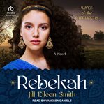 Rebekah : A Novel. Wives of the Patriarchs cover image
