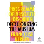 A Programme of Absolute Disorder : Decolonising the Museum cover image