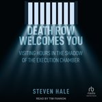 Death Row Welcomes You : Visiting Hours in the Shadow of the Execution Chamber cover image