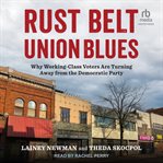 Rust Belt Union Blues : Why Working-Class Voters Are Turning Away from the Democratic Party cover image