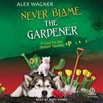 Never Blame the Gardener : Case for the Master Sleuths cover image