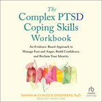 The Complex PTSD Coping Skills Workbook : An Evidence-Based Approach to Manage Fear and Anger, Build Confidence, and Reclaim Your Identity cover image