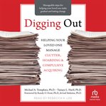 Digging Out : Helping Your Loved One Manage Clutter, Hoarding, and Compulsive Acquiring cover image