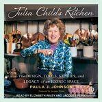Julia Child's Kitchen : The Design, Tools, Stories, and Legacy of an Iconic Space cover image