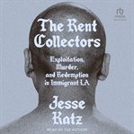 The Rent Collectors : Exploitation, Murder, and Redemption in Immigrant LA cover image