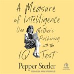 A Measure of Intelligence : One Mother's Reckoning with the IQ Test cover image