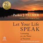 Let Your Life Speak : Listening for the Voice of Vocation cover image