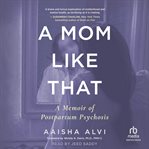 A Mom Like That : A Memoir of Postpartum Psychosis cover image