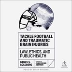 Tackle Football and Traumatic Brain Injuries : Law, Ethics, and Public Health cover image
