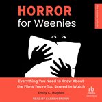 Horror for Weenies : Everything You Need to Know about the Films You're Too Scared to Watch cover image