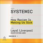 Systemic : How Racism Is Making Us Sick cover image