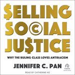 Selling Social Justice : Why the Ruling Class Loves Antiracism cover image