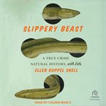 Slippery Beast : A True Crime Natural History, with Eels cover image