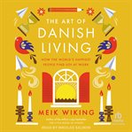 The Art of Danish Living : How the World's Happiest People Find Joy at Work cover image