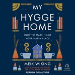 My Hygge Home : How to Make Home Your Happy Place cover image
