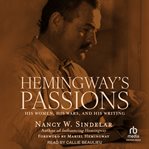 Hemingway's Passions : His Women, His Wars, and His Writing cover image
