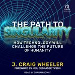 The Path to Singularity : How Technology Will Challenge the Future of Humanity cover image