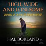 High, Wide and Lonesome : Growing Up On The Colorado Frontier cover image