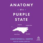 Anatomy of a Purple State : A North Carolina Politics Primer cover image