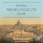 Saving Michelangelo's Dome : How Three Mathematicians and a Pope Sparked an Architectural Revolution cover image