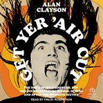 Get Yer 'Air Cut : The Issue of Male Coiffure, Pop and Counterculture Before, During and After the Swinging Sixties cover image