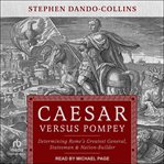 Caesar Versus Pompey : Determining Rome's Greatest General, Statesman & Nation-Builder cover image