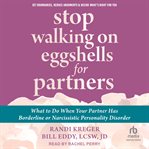 Stop Walking on Eggshells for Partners : What to Do When Your Partner Has Borderline or Narcissistic Personality Disorder cover image